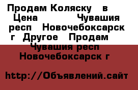 Продам Коляску 2 в 1  › Цена ­ 6 000 - Чувашия респ., Новочебоксарск г. Другое » Продам   . Чувашия респ.,Новочебоксарск г.